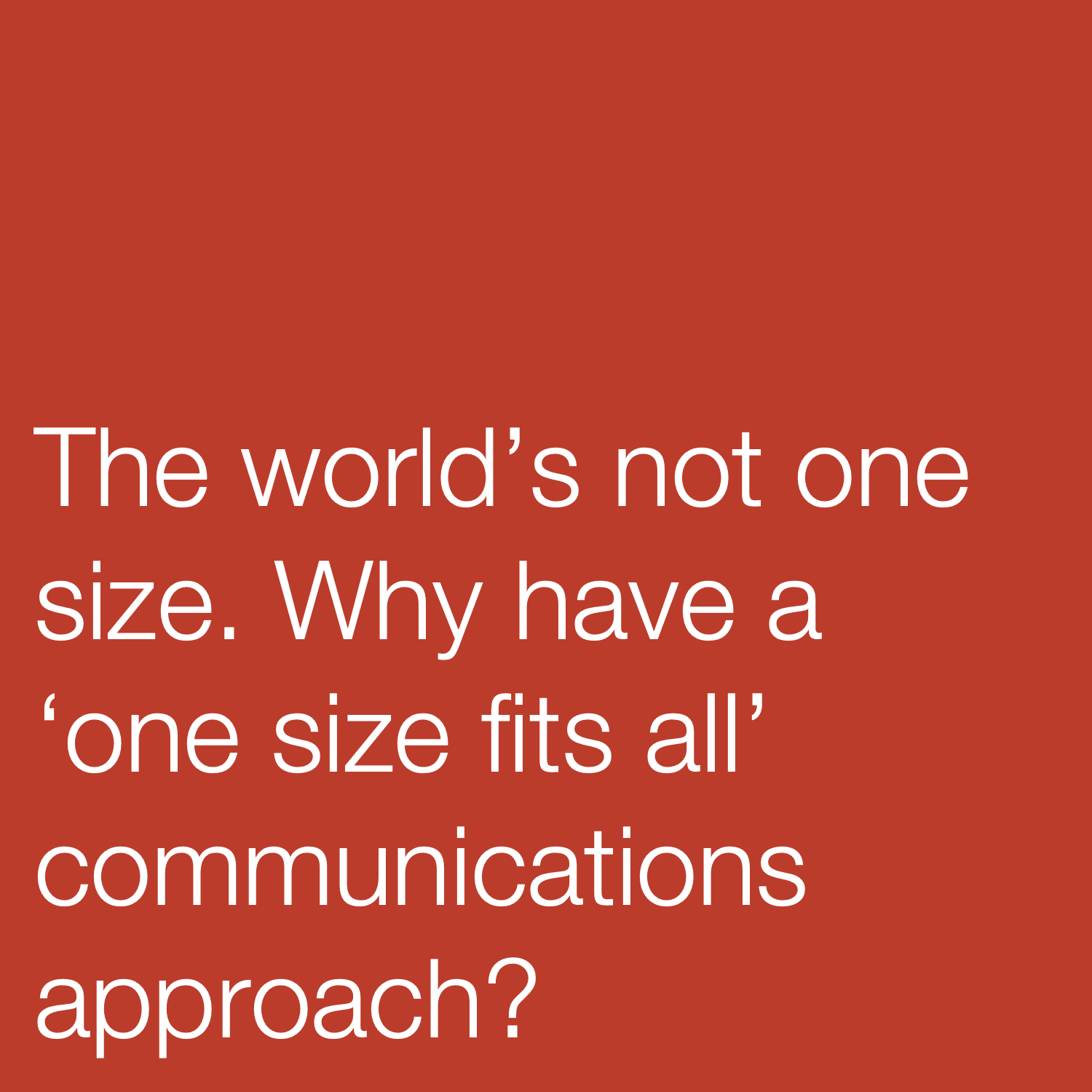 The world's not one size. Why have a 'one size fits all