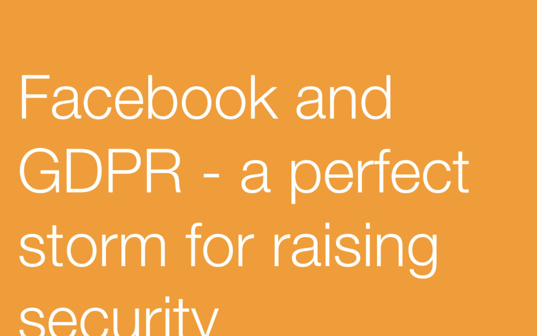 Facebook and GDPR – A Perfect Storm for Changing Security Awareness?