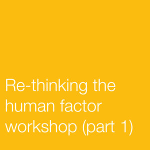 Re-thinking the human factor workshop