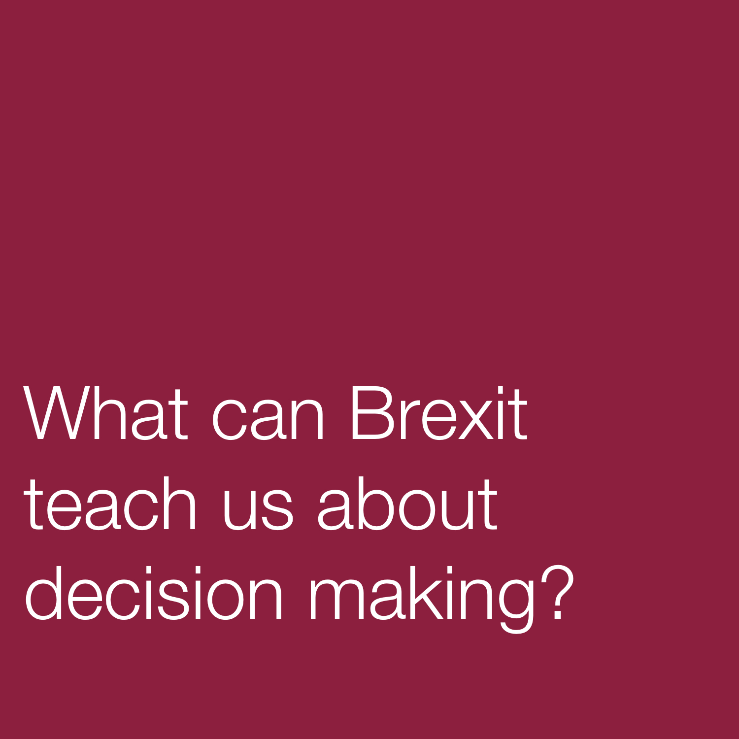 What can Brexit teach us about decision making?